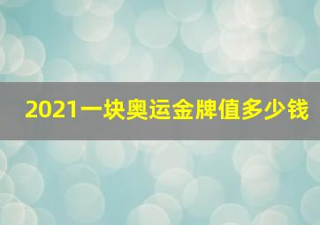 2021一块奥运金牌值多少钱