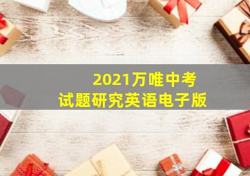 2021万唯中考试题研究英语电子版