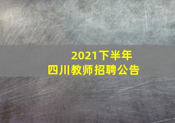 2021下半年四川教师招聘公告