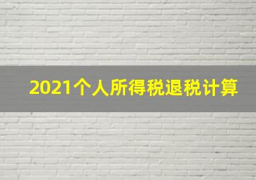 2021个人所得税退税计算