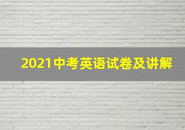 2021中考英语试卷及讲解