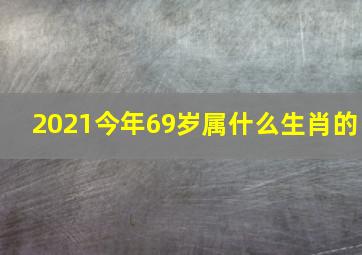 2021今年69岁属什么生肖的