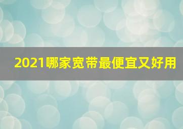 2021哪家宽带最便宜又好用