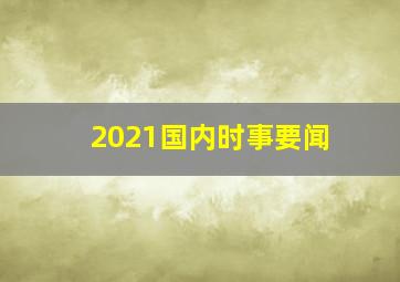 2021国内时事要闻