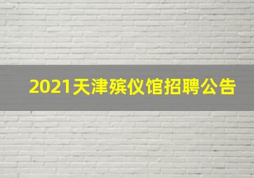 2021天津殡仪馆招聘公告