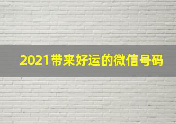 2021带来好运的微信号码