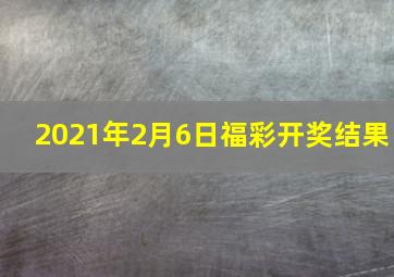 2021年2月6日福彩开奖结果