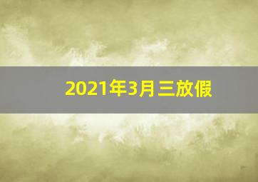 2021年3月三放假