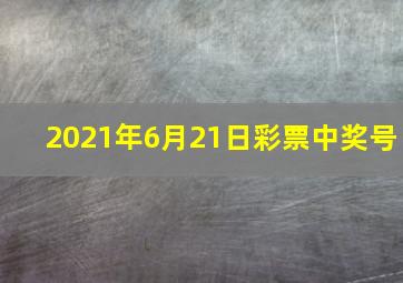 2021年6月21日彩票中奖号