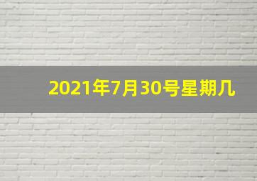 2021年7月30号星期几