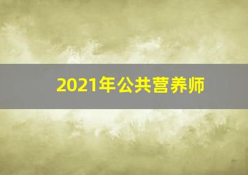 2021年公共营养师