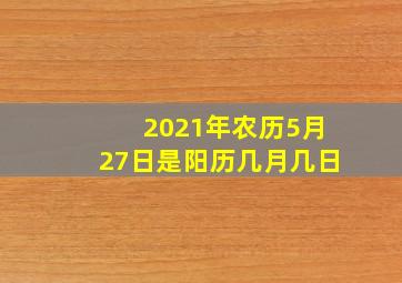 2021年农历5月27日是阳历几月几日