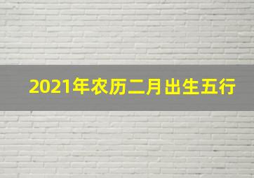 2021年农历二月出生五行