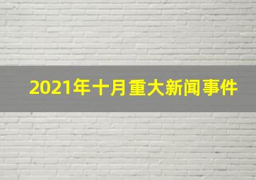 2021年十月重大新闻事件