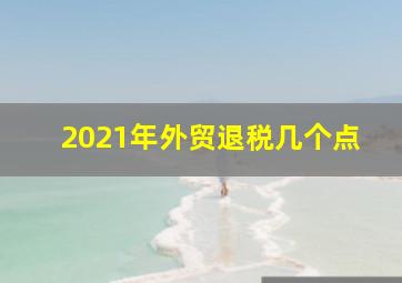 2021年外贸退税几个点