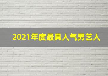 2021年度最具人气男艺人