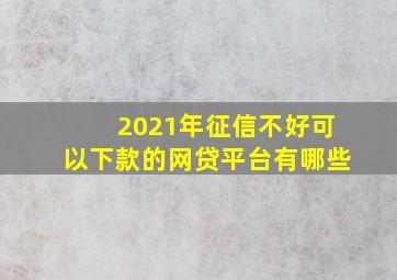 2021年征信不好可以下款的网贷平台有哪些