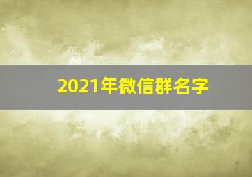 2021年微信群名字