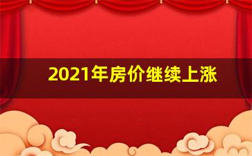 2021年房价继续上涨