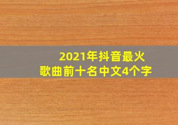 2021年抖音最火歌曲前十名中文4个字