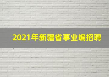 2021年新疆省事业编招聘