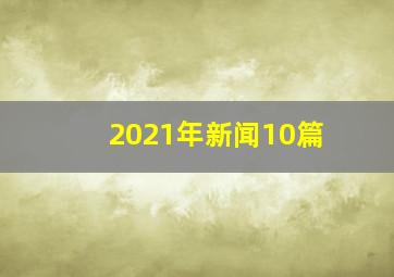 2021年新闻10篇