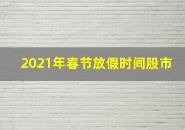 2021年春节放假时间股市