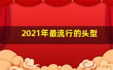 2021年最流行的头型