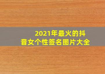 2021年最火的抖音女个性签名图片大全