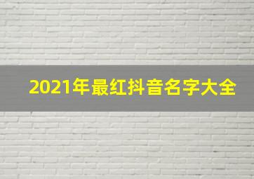 2021年最红抖音名字大全