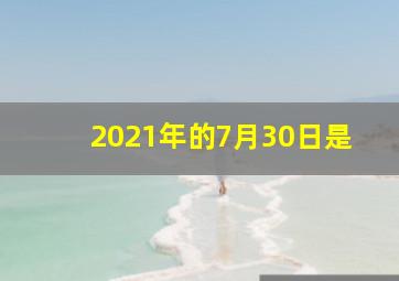 2021年的7月30日是