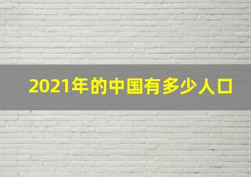 2021年的中国有多少人口