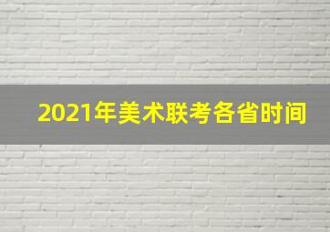 2021年美术联考各省时间