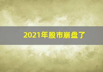 2021年股市崩盘了