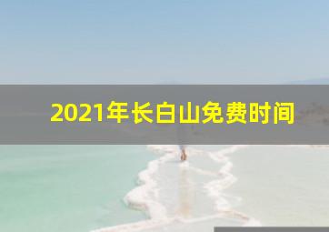 2021年长白山免费时间