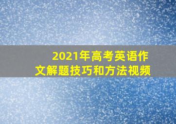 2021年高考英语作文解题技巧和方法视频