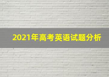 2021年高考英语试题分析