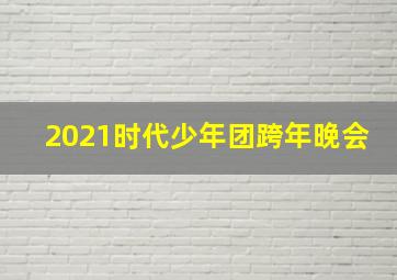 2021时代少年团跨年晚会