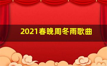 2021春晚周冬雨歌曲