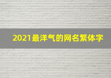 2021最洋气的网名繁体字