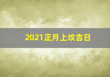 2021正月上坟吉日