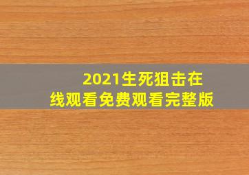 2021生死狙击在线观看免费观看完整版