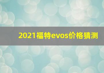 2021福特evos价格猜测