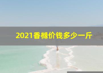 2021香橼价钱多少一斤