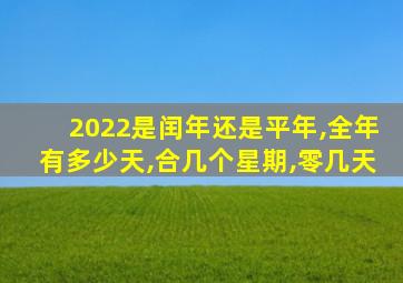 2022是闰年还是平年,全年有多少天,合几个星期,零几天