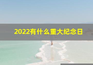 2022有什么重大纪念日