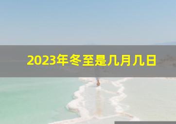 2023年冬至是几月几日