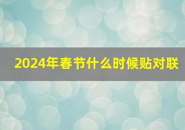 2024年春节什么时候贴对联