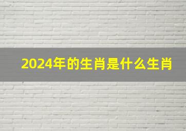 2024年的生肖是什么生肖