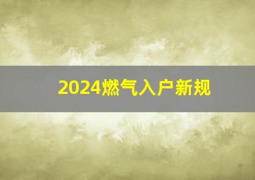 2024燃气入户新规